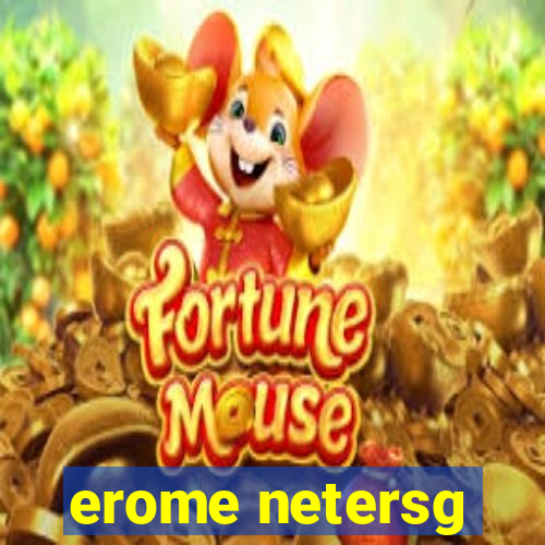 erome netersg